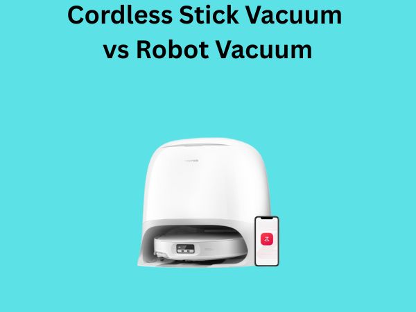 Cordless Stick Vacuum vs Robot Vacuum