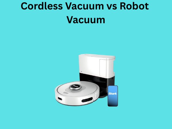 Cordless Vacuum vs Robot Vacuum