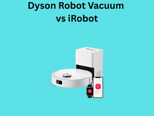 Dyson Robot Vacuum vs iRobot