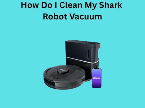 How Do I Clean My Shark Robot Vacuum