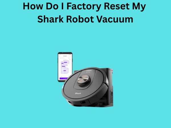 How Do I Factory Reset My Shark Robot Vacuum