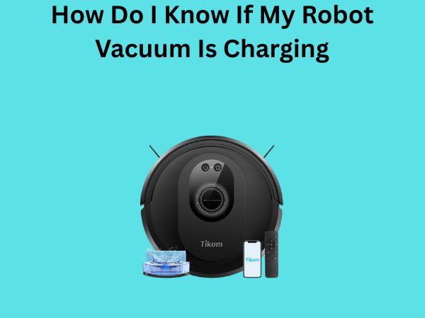 How Do I Know If My Robot Vacuum Is Charging