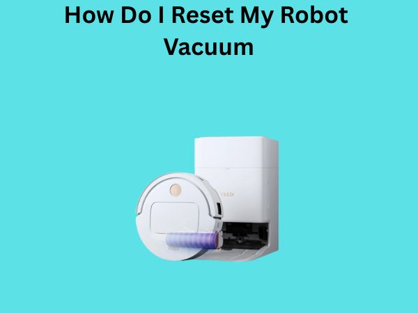 How Do I Reset My Robot Vacuum