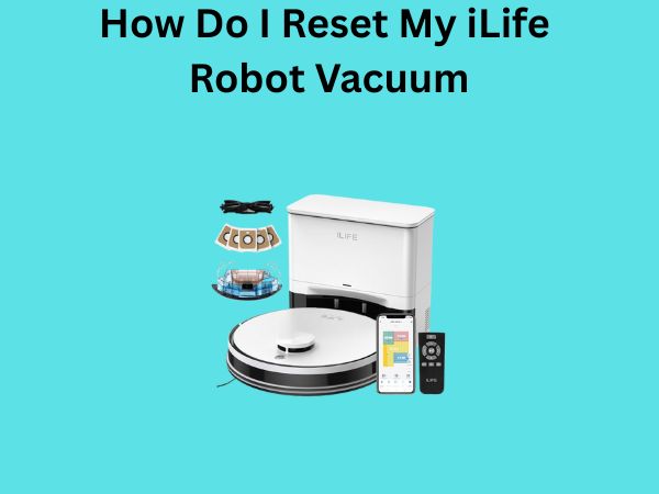 How Do I Reset My iLife Robot Vacuum