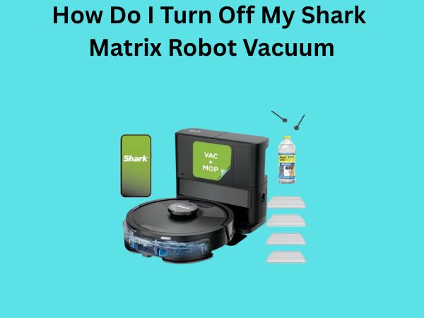 How Do I Turn Off My Shark Matrix Robot Vacuum