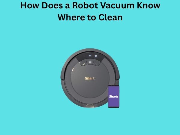 How Does a Robot Vacuum Know Where to Clean