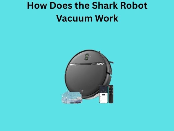 How Does the Shark Robot Vacuum Work