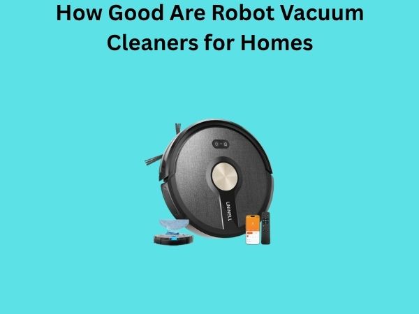 How Good Are Robot Vacuum Cleaners for Homes