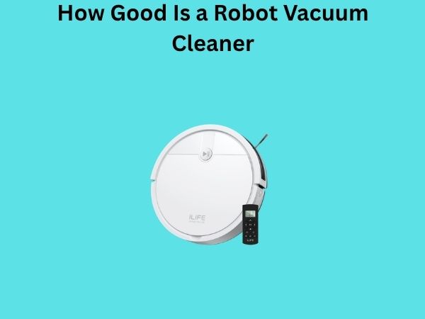 How Good Is a Robot Vacuum Cleaner