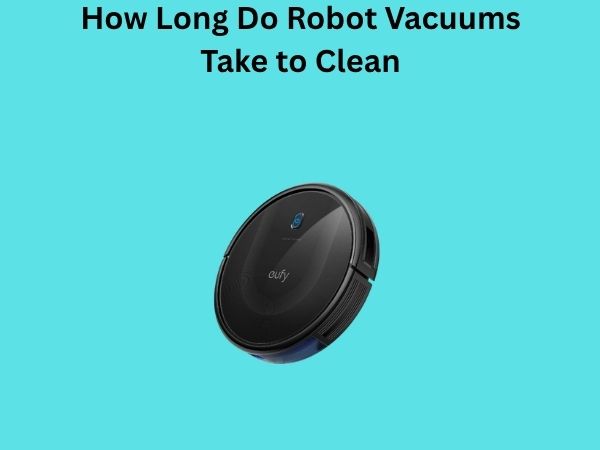 How Long Do Robot Vacuums Take to Clean