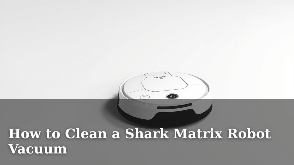 How to Clean a Shark Matrix Robot Vacuum