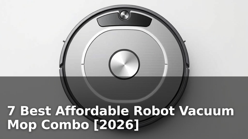 7 Best Affordable Robot Vacuum Mop Combo [2026]