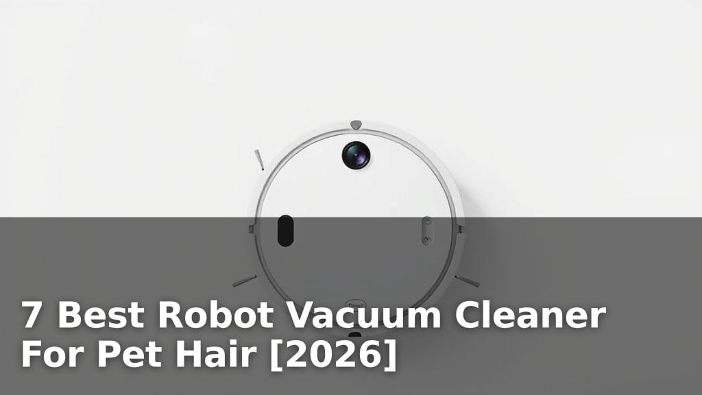7 Best Robot Vacuum Cleaner For Pet Hair [2026]