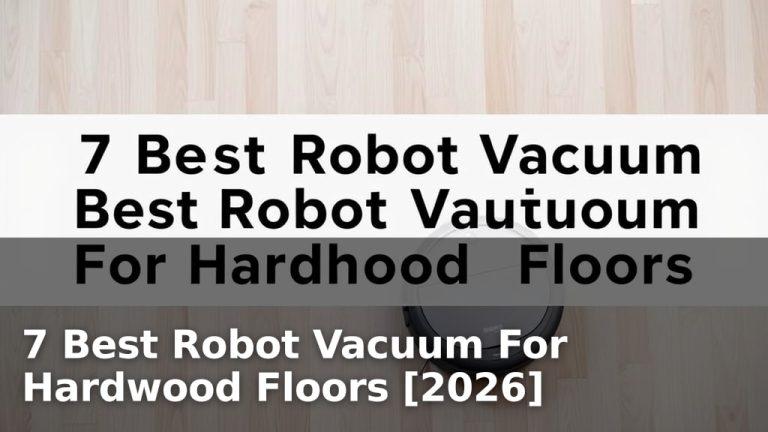 7 Best Robot Vacuum For Hardwood Floors [2026]
