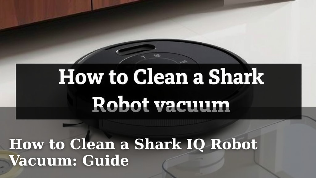 How to Clean a Shark IQ Robot Vacuum: Guide