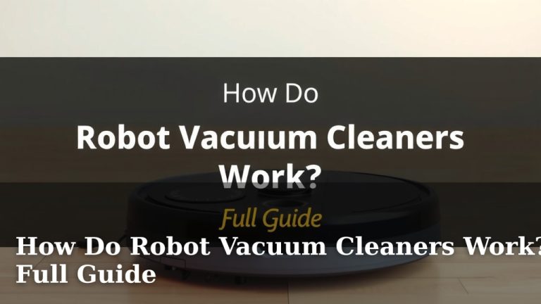 How Do Robot Vacuum Cleaners Work? Full Guide