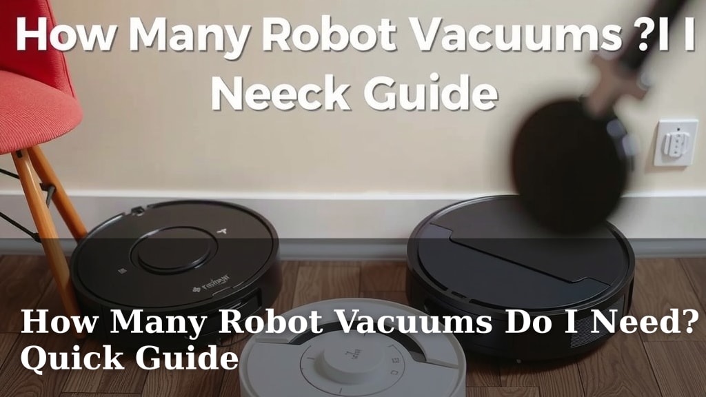How Many Robot Vacuums Do I Need? Quick Guide