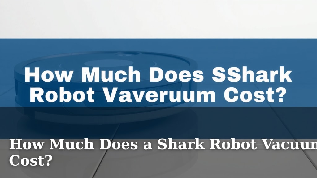 How Much Does a Shark Robot Vacuum Cost?