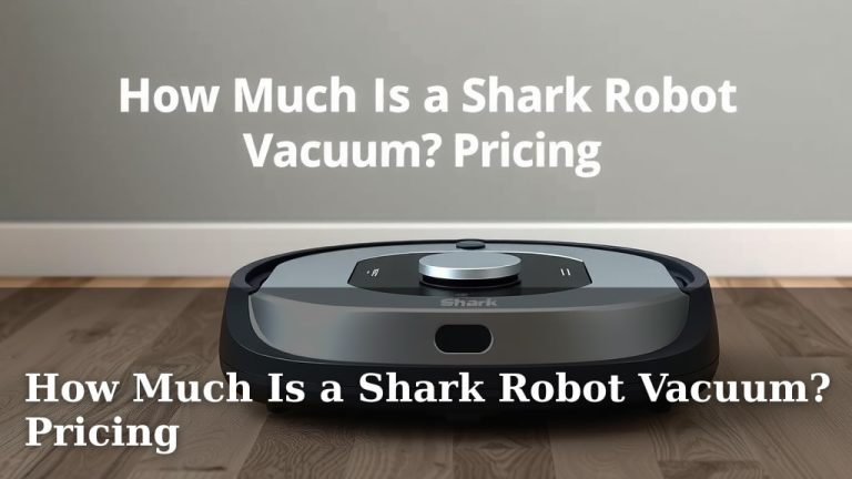 How Much Is a Shark Robot Vacuum? Pricing