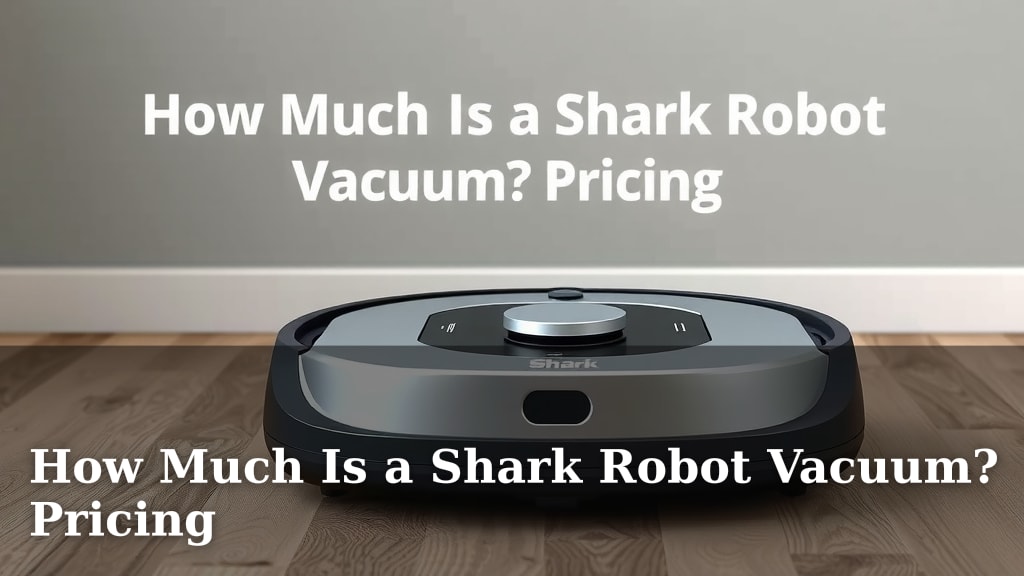 How Much Is a Shark Robot Vacuum? Pricing