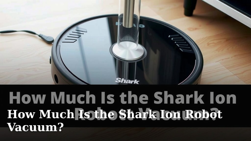 How Much Is the Shark Ion Robot Vacuum?