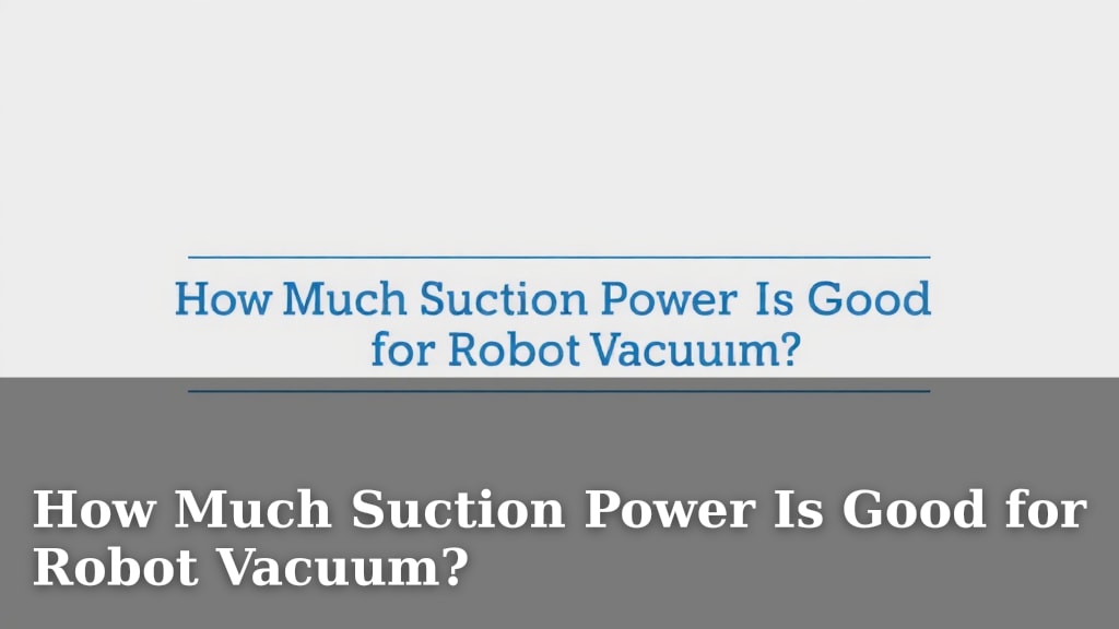How Much Suction Power Is Good for Robot Vacuum?