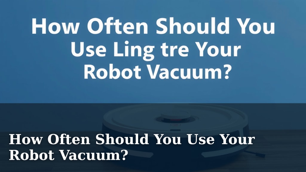 How Often Should You Use Your Robot Vacuum?