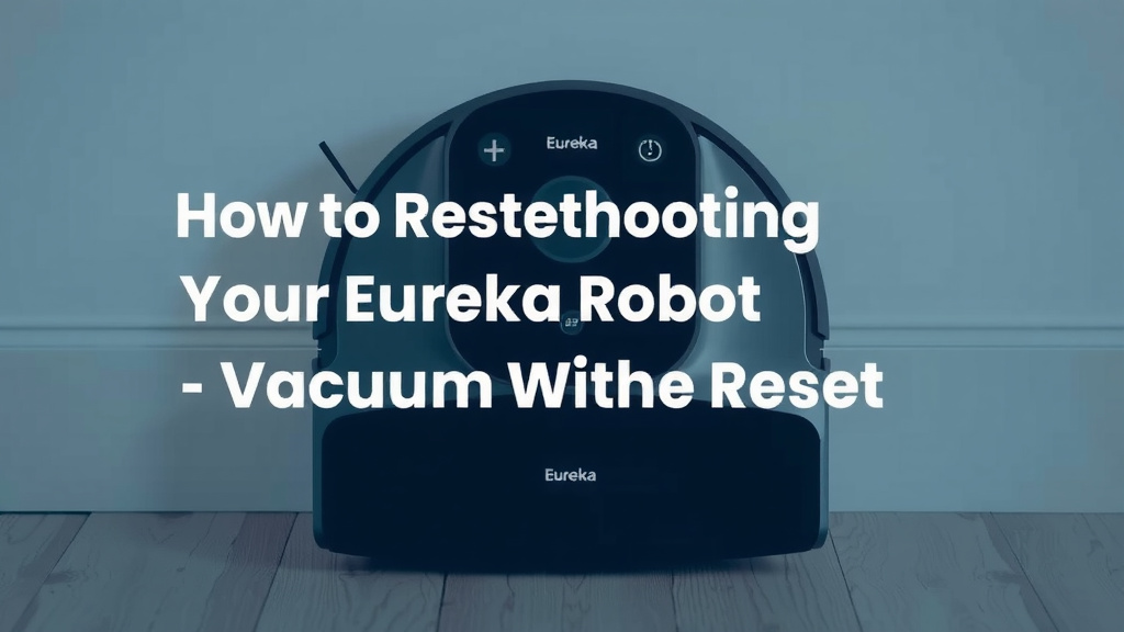 Troubleshooting Your Eureka Robot Vacuum with a Reset