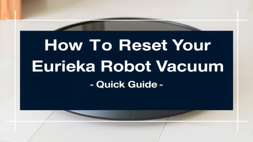 How to Reset Your Eureka Robot Vacuum: A Quick Guide