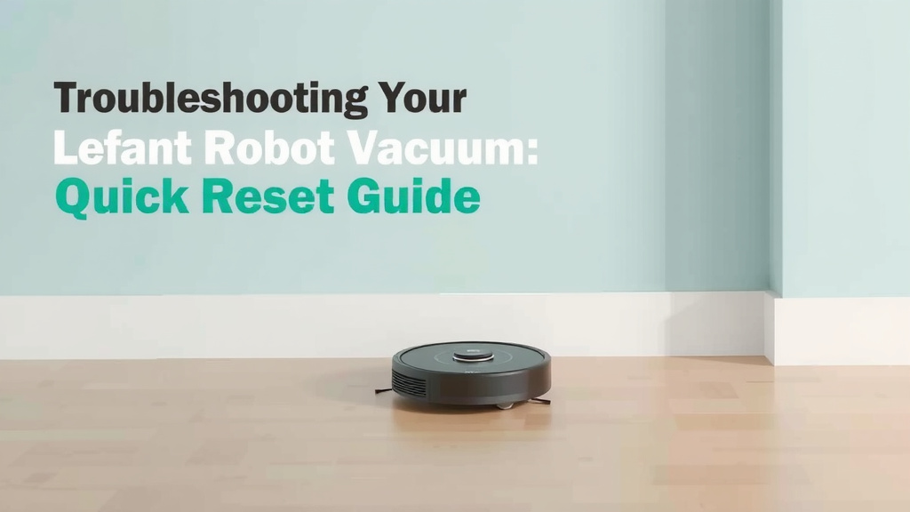 Troubleshooting Your Lefant Robot Vacuum: A Quick Reset Guide
